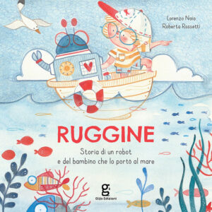 RUGGINE. Storia di un robot e del bambino che lo portò al mare